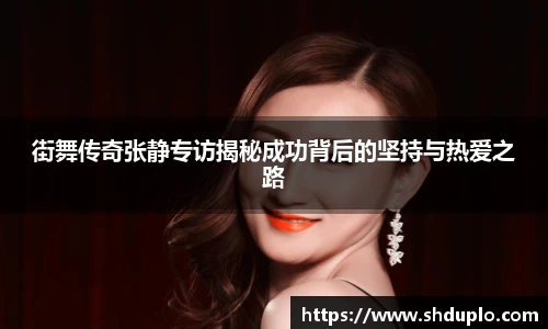 街舞传奇张静专访揭秘成功背后的坚持与热爱之路